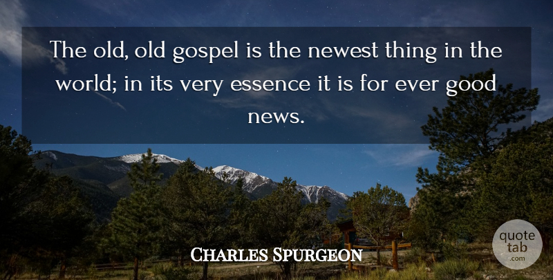 Charles Spurgeon Quote About Essence, News, World: The Old Old Gospel Is...