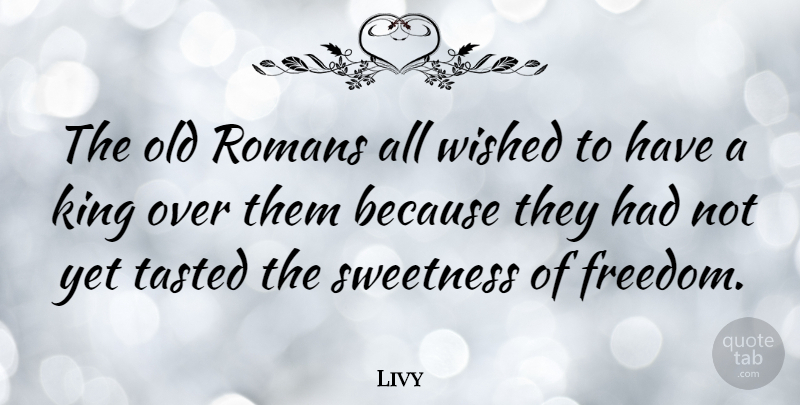 Livy Quote About Kings, Sweetness: The Old Romans All Wished...