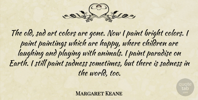 Margaret Keane Quote About Art, Bright, Children, Colors, Laughing: The Old Sad Art Colors...