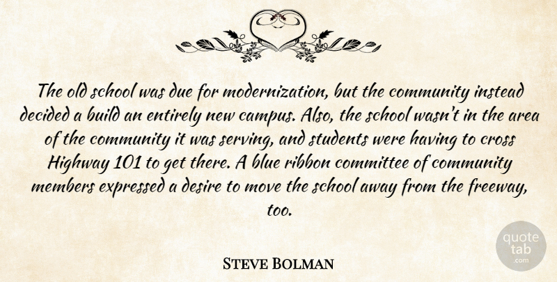 Steve Bolman Quote About Area, Blue, Build, Committee, Community: The Old School Was Due...