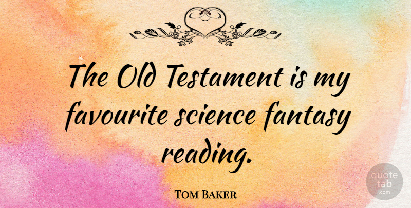 Tom Baker Quote About Reading, Fantasy, Old Testament: The Old Testament Is My...
