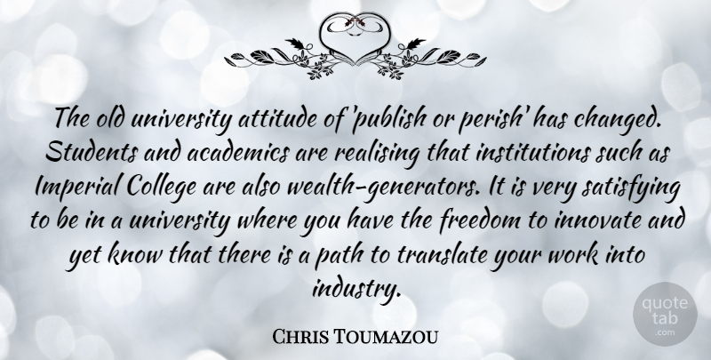 Chris Toumazou Quote About Academics, Attitude, College, Freedom, Imperial: The Old University Attitude Of...