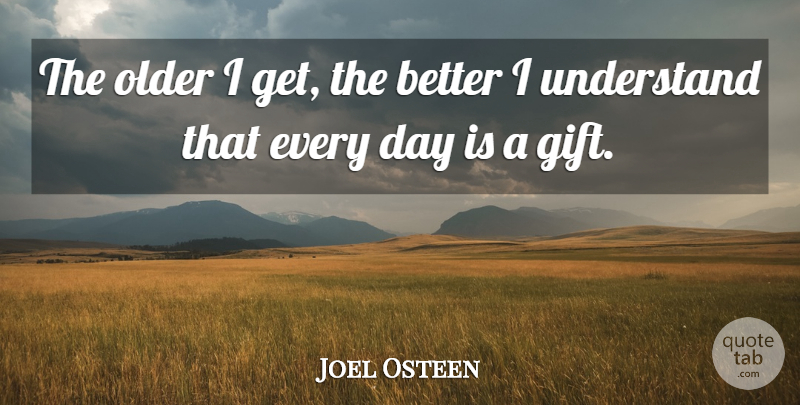 Joel Osteen Quote About undefined: The Older I Get The...