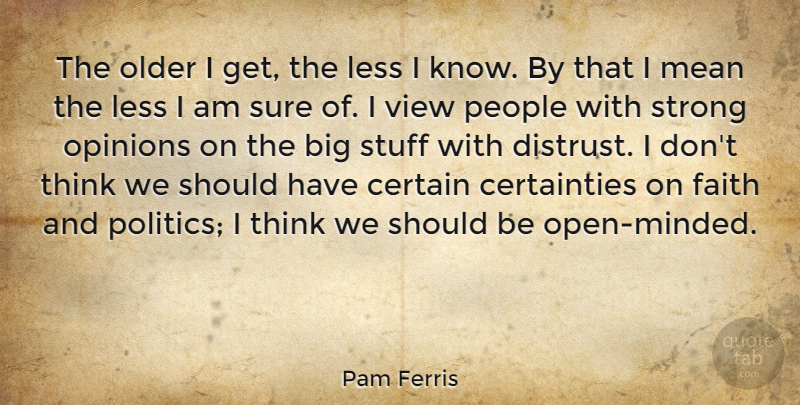Pam Ferris Quote About Certain, Faith, Less, Mean, Older: The Older I Get The...