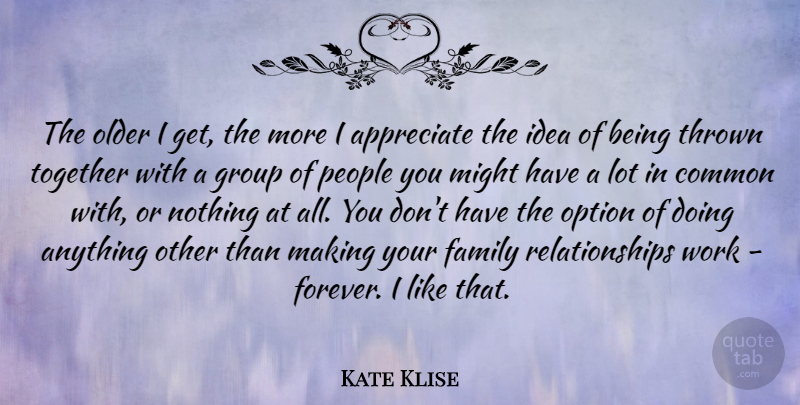 Kate Klise Quote About Appreciate, Common, Family, Group, Might: The Older I Get The...