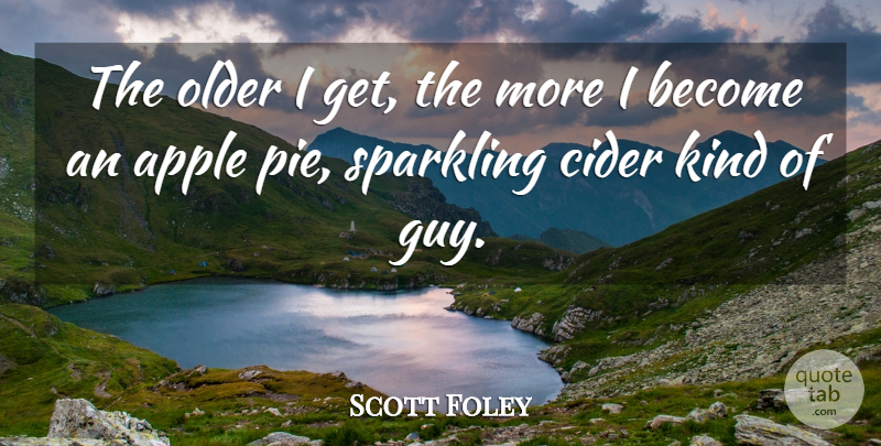 Scott Foley Quote About Apples, Pie, Guy: The Older I Get The...