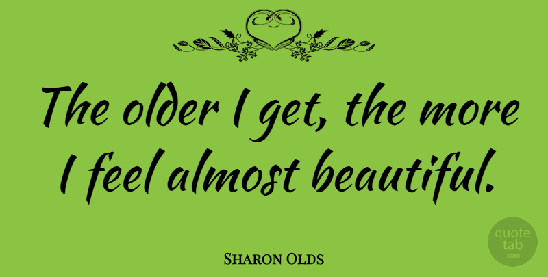 Sharon Olds Quote About undefined: The Older I Get The...