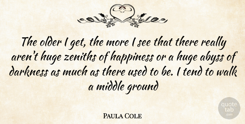 Paula Cole Quote About Darkness, Zenith, Middle: The Older I Get The...