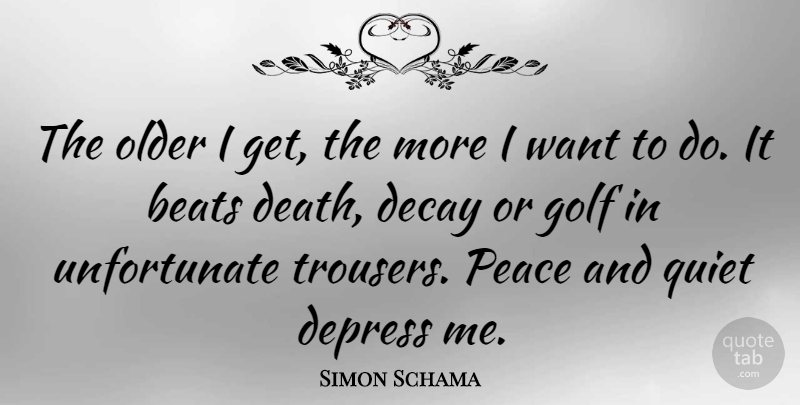 Simon Schama Quote About Depressing, Golf, Decay: The Older I Get The...