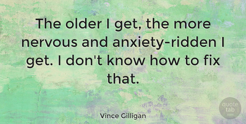 Vince Gilligan Quote About undefined: The Older I Get The...