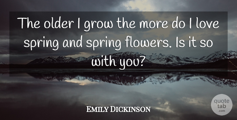 Emily Dickinson Quote About Spring, Flower, Spring Flowers: The Older I Grow The...