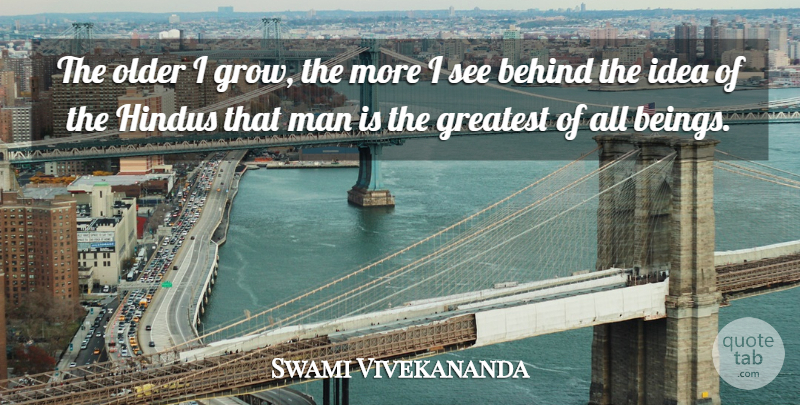 Swami Vivekananda Quote About Men, Ideas, Hinduism: The Older I Grow The...