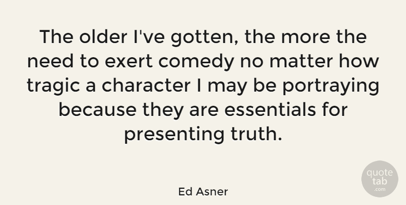 Ed Asner Quote About Character, Needs, May: The Older Ive Gotten The...