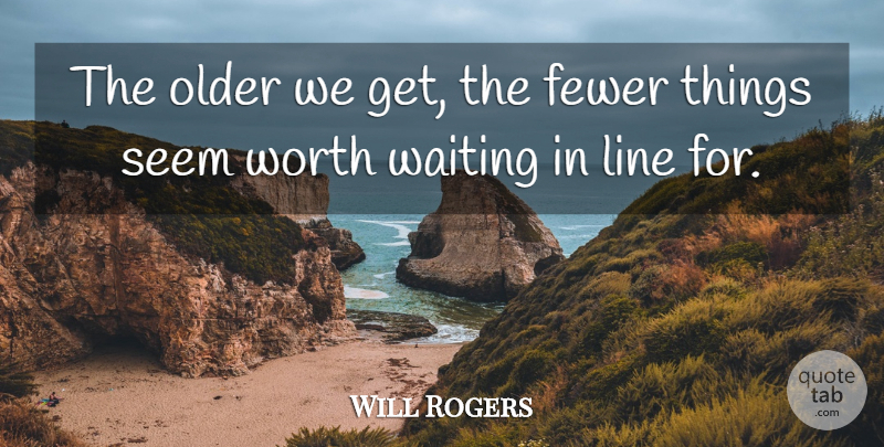 Will Rogers Quote About Funny Happy Birthday, Waiting In Line, Getting Older: The Older We Get The...