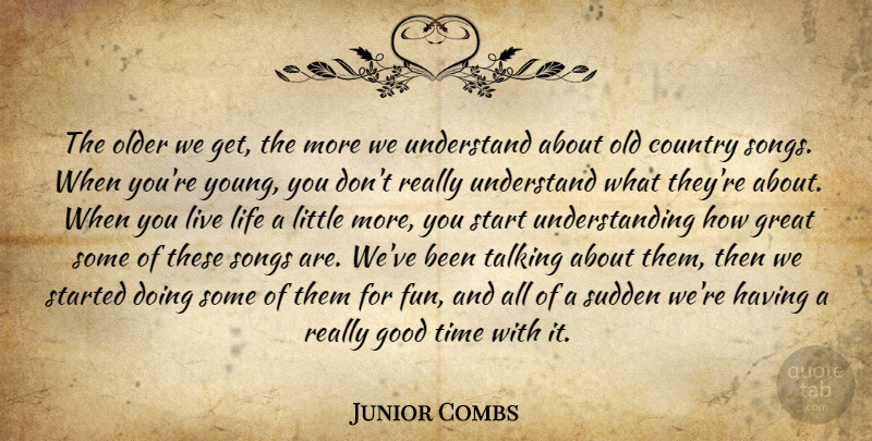 Junior Combs Quote About Country, Good, Great, Life, Older: The Older We Get The...