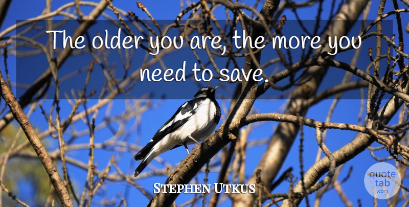 Stephen Utkus Quote About Older: The Older You Are The...