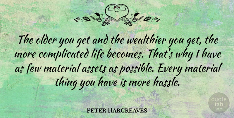 Peter Hargreaves Quote About Assets, Few, Life, Material: The Older You Get And...