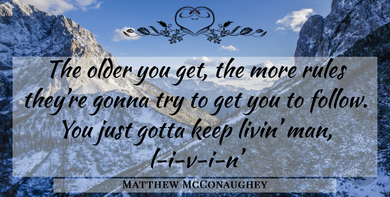 Matthew McConaughey Quote About Confused, Men, Trying: The Older You Get The...