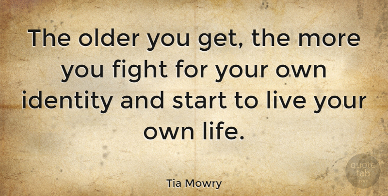 Tia Mowry Quote About Fighting, Identity, Live Your Own Life: The Older You Get The...