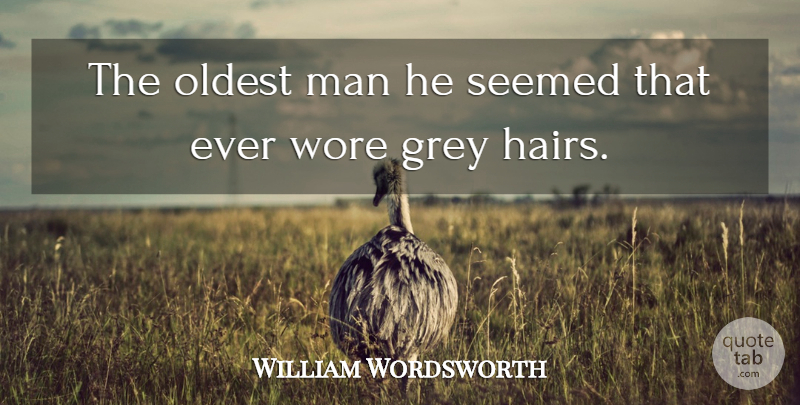 William Wordsworth Quote About Men, Hair, Grey: The Oldest Man He Seemed...