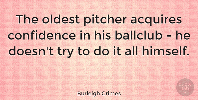 Burleigh Grimes Quote About Acquires, American Athlete, Oldest: The Oldest Pitcher Acquires Confidence...