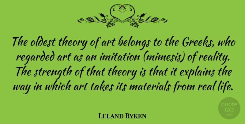 Leland Ryken Quote About Art, Real, Greek: The Oldest Theory Of Art...