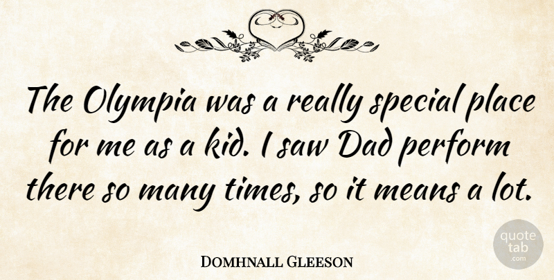 Domhnall Gleeson Quote About Dad, Means, Perform, Saw: The Olympia Was A Really...