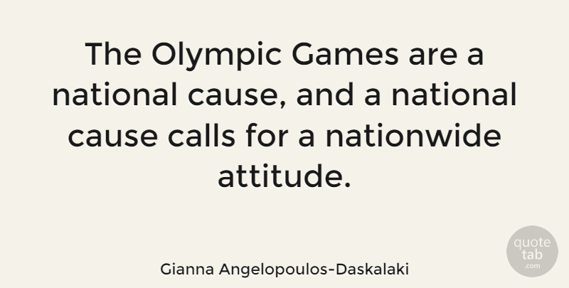 Gianna Angelopoulos-Daskalaki Quote About Attitude, Calls, Games, National: The Olympic Games Are A...