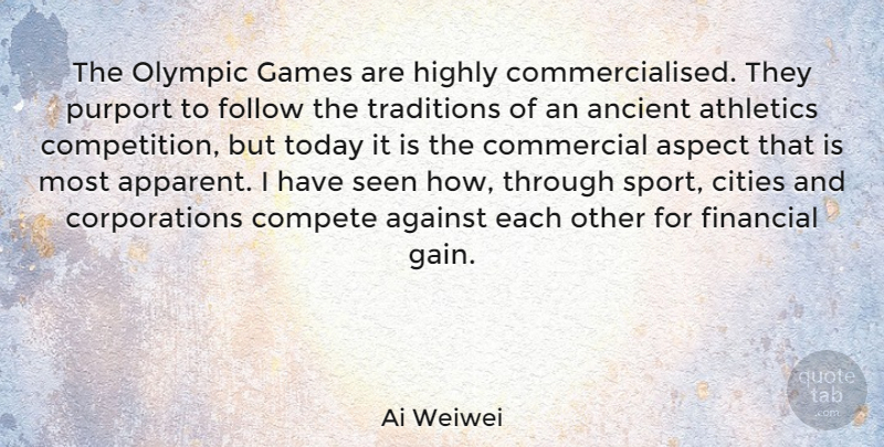 Ai Weiwei Quote About Against, Ancient, Aspect, Athletics, Cities: The Olympic Games Are Highly...