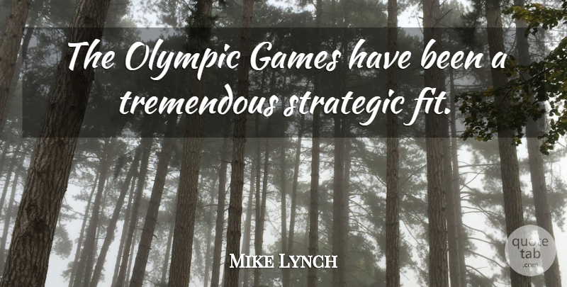 Mike Lynch Quote About Games, Olympic, Strategic, Tremendous: The Olympic Games Have Been...