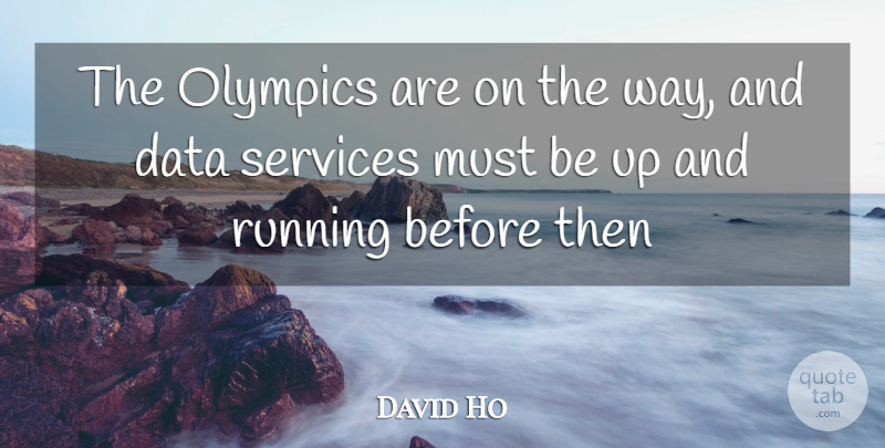 David Ho Quote About Data, Olympics, Running, Services: The Olympics Are On The...