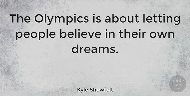 Kyle Shewfelt Quote About Believe, Dreams, People: The Olympics Is About Letting...