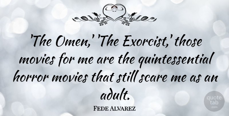 Fede Alvarez Quote About Movies, Scare: The Omen The Exorcist Those...