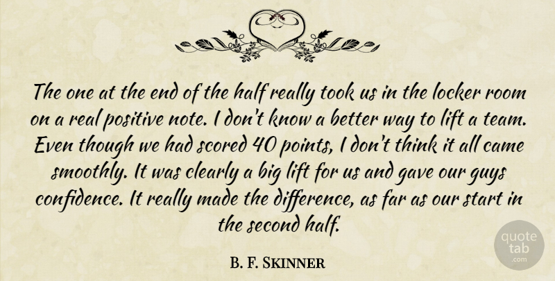 B. F. Skinner Quote About Came, Clearly, Far, Gave, Guys: The One At The End...