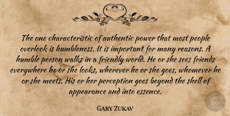 Gary Zukav Quote About Appearance, Authentic, Beyond, Everywhere, Friendly: The One Characteristic Of Authentic...