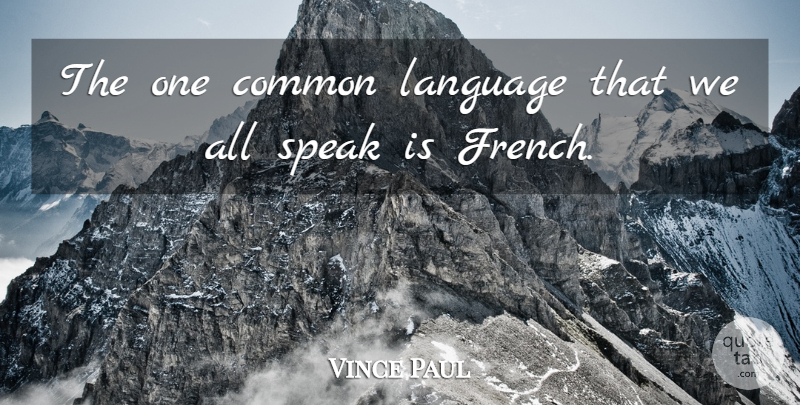 Vince Paul Quote About Common, Language, Speak: The One Common Language That...