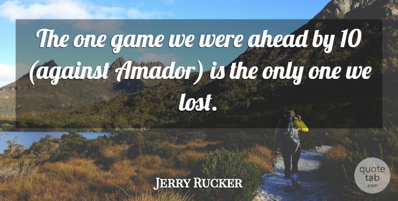 Jerry Rucker Quote About Ahead, Game: The One Game We Were...