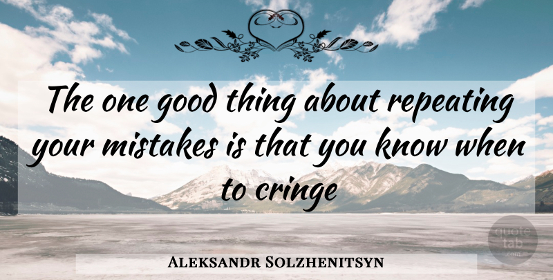 Aleksandr Solzhenitsyn Quote About Mistake, Good Things, Cringe: The One Good Thing About...
