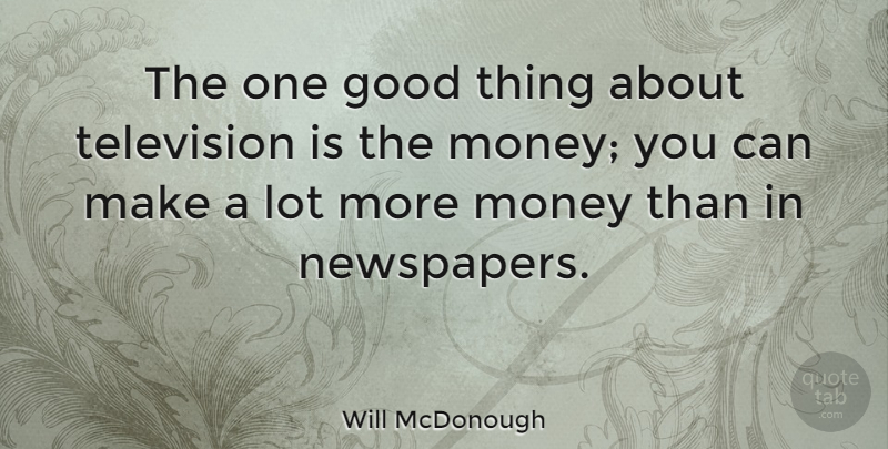 Will McDonough Quote About Television, Good Things, More Money: The One Good Thing About...
