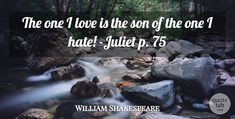 William Shakespeare Quote About Hate, Son, Love Is: The One I Love Is...