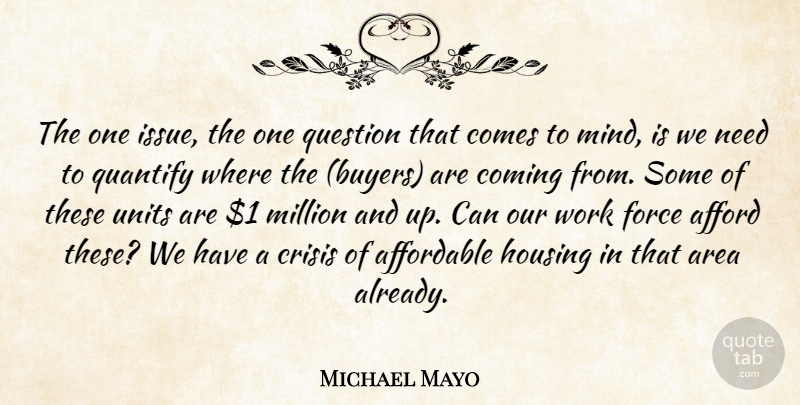 Michael Mayo Quote About Afford, Affordable, Area, Coming, Crisis: The One Issue The One...