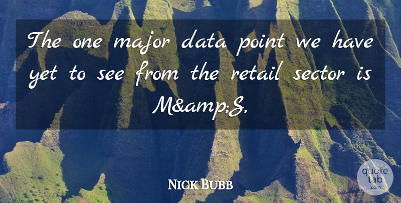 Nick Bubb Quote About Data, Major, Point, Retail, Sector: The One Major Data Point...