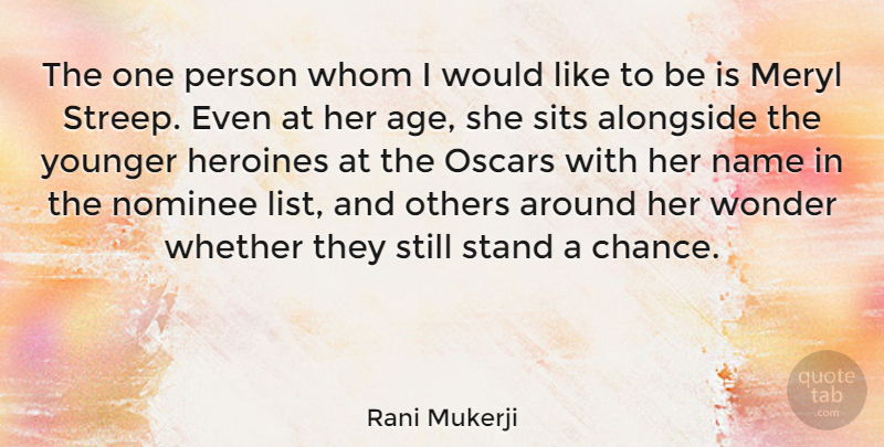 Rani Mukerji Quote About Age, Alongside, Chance, Heroines, Meryl: The One Person Whom I...