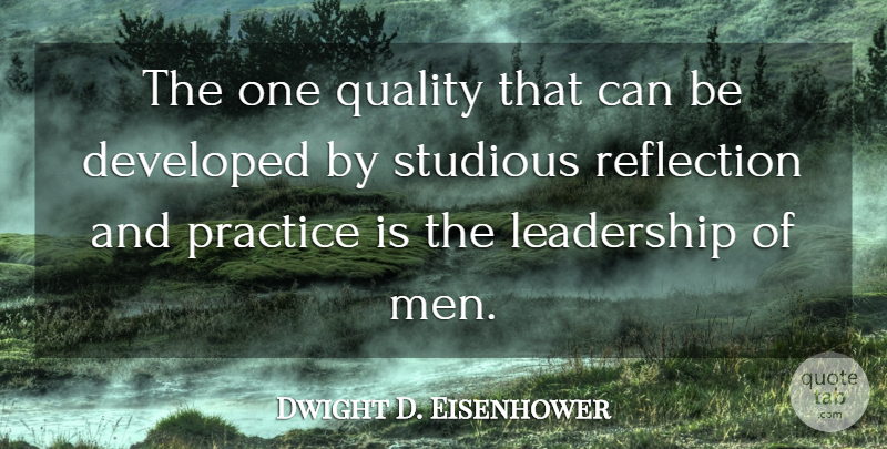 Dwight D. Eisenhower Quote About Leadership, Men, Reflection: The One Quality That Can...