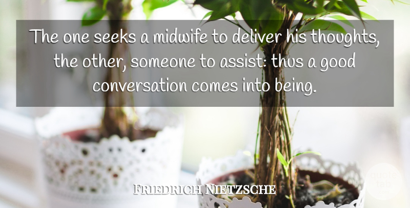 Friedrich Nietzsche Quote About Conversation, Good Conversation, Midwife: The One Seeks A Midwife...