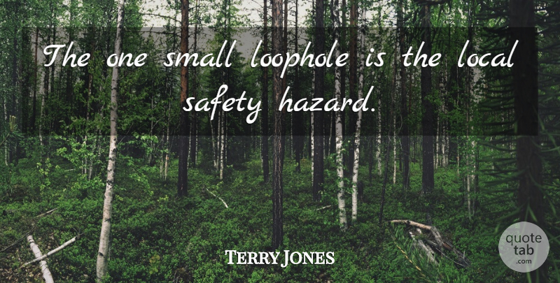 Terry Jones Quote About Local, Safety, Small: The One Small Loophole Is...