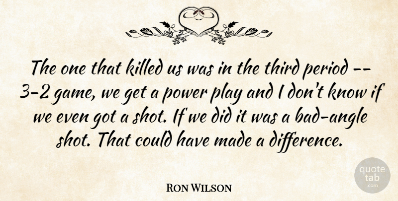 Ron Wilson Quote About Period, Power, Third: The One That Killed Us...