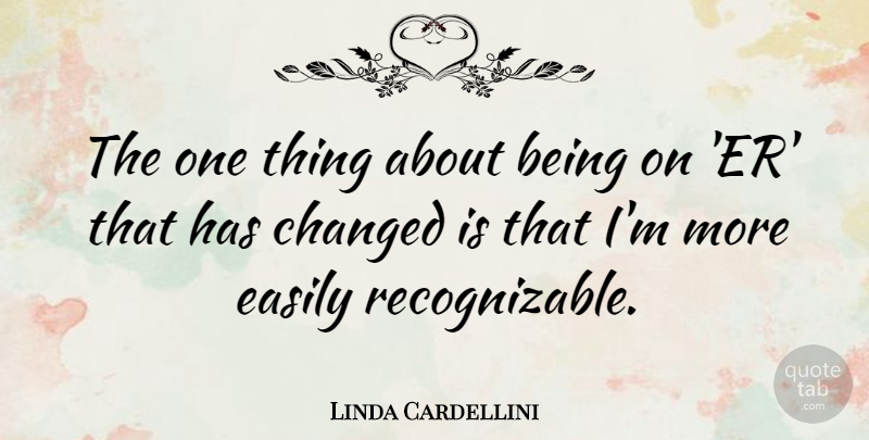 Linda Cardellini Quote About Changed, One Thing: The One Thing About Being...