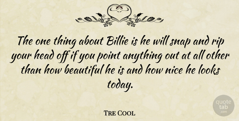 Tre Cool Quote About Beautiful, Rip, Nice: The One Thing About Billie...