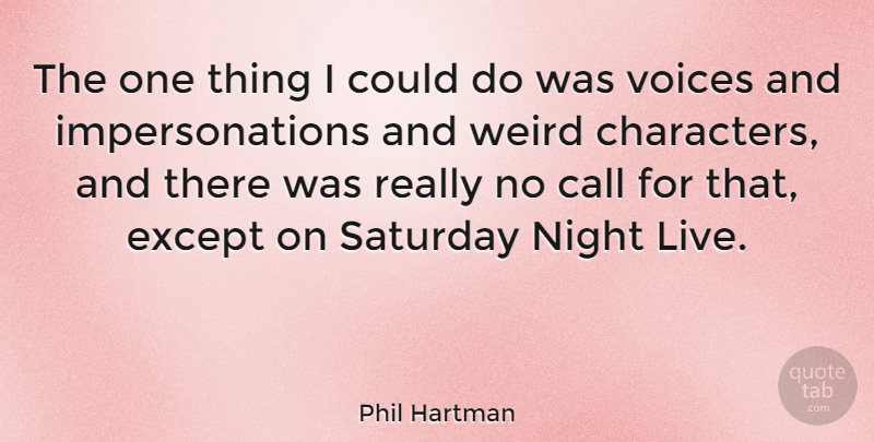 Phil Hartman Quote About Character, Night, Voice: The One Thing I Could...